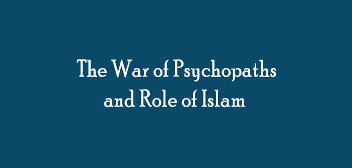 The-War-of-Psychopaths-and-Role-of-Islam