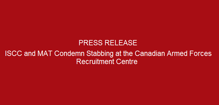 Press-release-ISCC and MAT Condemn Stabbing at the Canadian Armed Forces Recruitment Centre